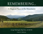 Remembering...A Magical Place in the Mountains: George Washington Slept Here...So Did We By Philip R. Hirsh Cover Image