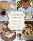 Celebrate Every Day: Recipes for Making the Most of Special Moments with Your Family Cover Image