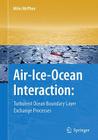 Air-Ice-Ocean Interaction: Turbulent Ocean Boundary Layer Exchange Processes By Miles McPhee Cover Image