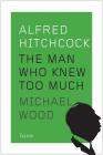 Alfred Hitchcock: The Man Who Knew Too Much (Icons #8) By Michael Wood Cover Image