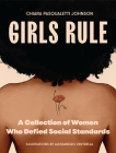 Girls Rule: A Collection of Women Who Defied Social Standards (Independent Women, Women Leaders, and Women Power) By Chiara Pasqualetti Johnson, Alessandro Ventrella (Illustrator) Cover Image