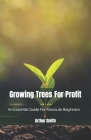 Growing Trees For Profit: An Essential Guide For Absolute Beginners By Arthur Smith Cover Image