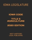 Iowa Code Title 5 Agriculture 2020 Edition: West Hartford Legal Publishing Cover Image