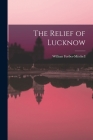 The Relief of Lucknow By William Forbes-Mitchell (Created by) Cover Image