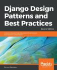 Django Design Patterns and Best Practices - Second Edition: Industry-standard web development techniques and solutions using Python Cover Image