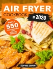 Air Fryer Cookbook #2020: 550 Simple, Tender-Crispy, and Healthy Recipes By Sophie Shaw Cover Image
