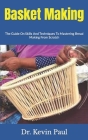 Basket Making: The Guide On Skills And Techniques To Mastering Bread Making From Scratch By Kevin Paul Cover Image