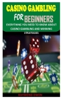 Casino Gambling for Beginners: Everything You Need To Know about Casino gambling and winning strategies Cover Image