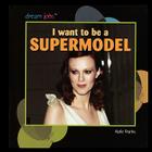 I Want to Be a Supermodel (Dream Jobs) By Katie Franks Cover Image