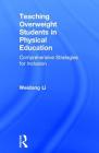 Teaching Overweight Students in Physical Education: Comprehensive Strategies for Inclusion By Weidong Li Cover Image