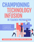 Championing Technology Infusion in Teacher Preparation: A Framework for Supporting Future Educators By Arlene Borthwick, Teresa Foulger, Kevin Graziano Cover Image