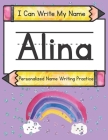 I Can Write My Name: Alina: Personalized Name Writing Practice By Kids Print Hub Cover Image