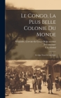 Le Congo, la plus belle colonie du monde; ce que nous devons faire By Alexandre L'Avenir Du Co Delcommune (Created by), Un Colonial Cover Image