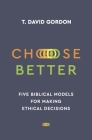 Choose Better: Five Biblical Models for Making Ethical Decisions Cover Image