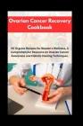 Ovarian Cancer Recovery Cookbook: 50 Organic Recipes for Women's Wellness, A Comprehensive Resource on Ovarian Cancer Awareness and Holistic Healing T Cover Image