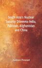 South Asia's Nuclear Security Dilemma- India, Pakistan, Afghanistan and China Cover Image