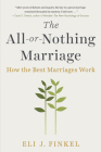 The All-or-Nothing Marriage: How the Best Marriages Work By Eli J. Finkel Cover Image