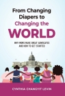 From Changing Diapers to Changing the World: Why Moms Make Great Advocates and How to Get Started By Cynthia Changyit Levin Cover Image