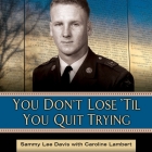 You Don't Lose 'Til You Quit Trying Lib/E: Lessons on Adversity and Victory from a Vietnam Veteran and Medal of Honor Recipient By Sammy Lee Davis, Caroline Lambert, Caroline Lambert (Contribution by) Cover Image