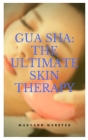 Gua Sha: The ultimate skin therapy By Maryann Webster Cover Image