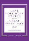 Lent, Holy Week, Easter and the Great Fifty Days: A Ceremonial Guide By Leonel L. Mitchell Cover Image