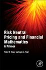 Risk Neutral Pricing and Financial Mathematics: A Primer By Peter M. Knopf, John Teall Cover Image