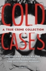 Cold Cases: A True Crime Collection: Unidentified Serial Killers, Unsolved Kidnappings, and Mysterious Murders (Including the Zodiac Killer, Natalee Holloway's Disappearance, the Golden State Killer and More) Cover Image