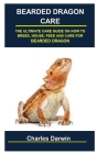 Bearded Dragon Care: Bearded Dragon Care: The Ultimate Care Guide on How to Breed, House, Feed and Care for Bearded Dragon By Charles Darwin Cover Image