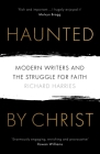 Haunted by Christ: Modern Writers and the Struggle for Faith Cover Image