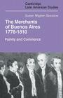 Merchants of Buenos Aires 1778-1810: Family and Commerce (Cambridge Latin American Studies #30) By Susan Migden Socolow Cover Image