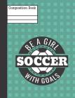 Be a Girl with Goals Soccer Composition Notebook - Wide Ruled By Rengaw Creations Cover Image