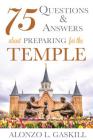 75 Questions and Answers about Preparing for the Temple By Alonzo Gaskill Cover Image