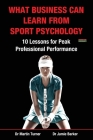 What Business Can Learn from Sport Psychology: Ten Lessons for Peak Professional Performance By Martin Turner, Jamie Barker Cover Image