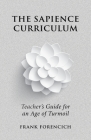 The Sapience Curriculum: Teacher's Guide for an Age of Turmoil By Frank Forencich Cover Image