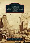 Seattle's Mayflower Park Hotel (Images of America (Arcadia Publishing)) By Trish Festin, Audrey McCombs, Craig Packer Cover Image
