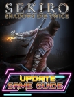 Sekiro Shadows Die Twice: UPDATE GAME GUIDE: The Complete Guide, Walkthrough, Tips and Hints to Become a Pro Player By Norberto Petrovitch Cover Image