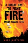 A Great Day to Fight Fire: Mann Gulch, 1949 By Mark Matthews Cover Image