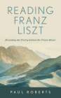 Reading Franz Liszt: Revealing the Poetry behind the Piano Music By Paul Roberts Cover Image
