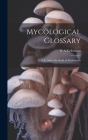 Mycological Glossary; or, aid to the Study of Mushrooms By W. A. Kellerman Cover Image