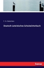 Deutsch-Lateinisches Schulwörterbuch By F. a. Heinichen Cover Image