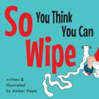 So You Think You Can Wipe By Amber Hope (Illustrator), Amber Hope Cover Image