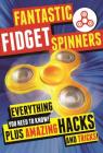 Fantastic Fidget Spinners: Everything You Need To Know! Plus Amazing Hacks and Tricks! Cover Image