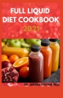 The New Full Liquid Diet Cookbook 2021: 50+ Easy And Delicious Recipes With Meal Plans For Weight Loss And Healthy Living By Sandra William Ph. D. Cover Image