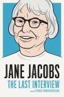 Jane Jacobs: The Last Interview: and Other Conversations (The Last Interview Series) By Jane Jacobs Cover Image