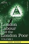London Labour and the London Poor: A Cyclopaedia of the Condition and Earnings of Those That Will Work, Those That Cannot Work, and Those That Will No By Henry Mayhew Cover Image