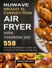 NuWave Bravo XL Convection Air Fryer Oven Cookbook 2021: 550 Amazingly Easy Recipes to Fry, Bake, Grill, and Roast with Your Nuwave Air Fryer Oven Cover Image