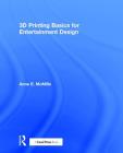 3D Printing Basics for Entertainment Design By Anne E. McMills Cover Image