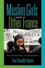 Muslim Girls and the Other France: Race, Identity Politics, and Social Exclusion By Trica Danielle Keaton Cover Image