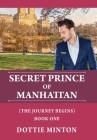 Secret Prince of Manhattan: The Journey Begins - Book I By Dottie Minton Cover Image