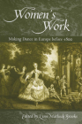 Women’s Work: Making Dance in Europe before 1800 (Studies in Dance History) Cover Image